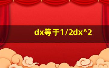 dx等于1/2dx^2